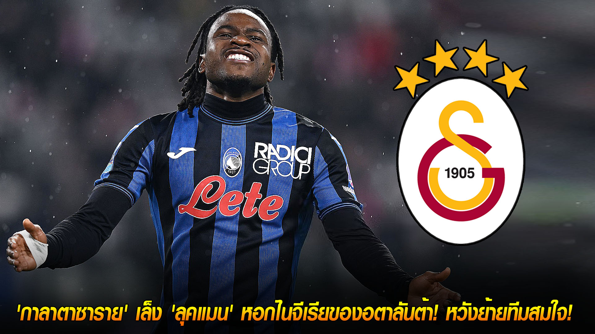 วันอังคาร ที่ 18 พฤศจิกายน 2568 : เป้าหมายหน้าหนาว! 'กาลาตาซาราย' เล็ง 'ลุคแมน' หอกไนจีเรียของอตาลันต้า! หวังย้ายทีมสมใจ! 