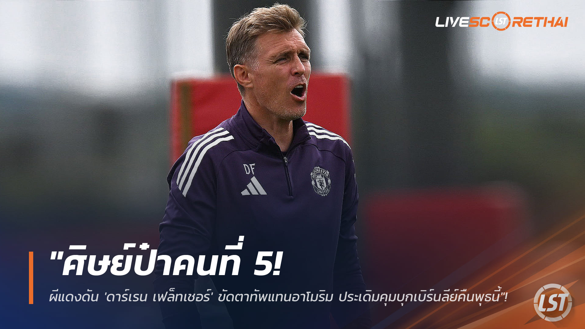 ข่าวฟุตบอล วันอังคาร ที่ 6 มกราคม 2568 : "ศิษย์ป๋าคนที่ 5! ผีแดงดัน 'ดาร์เรน เฟล็ทเชอร์' ขัดตาทัพแทนอาโมริม ประเดิมคุมบุกเบิร์นลีย์คืนพุธนี้"!