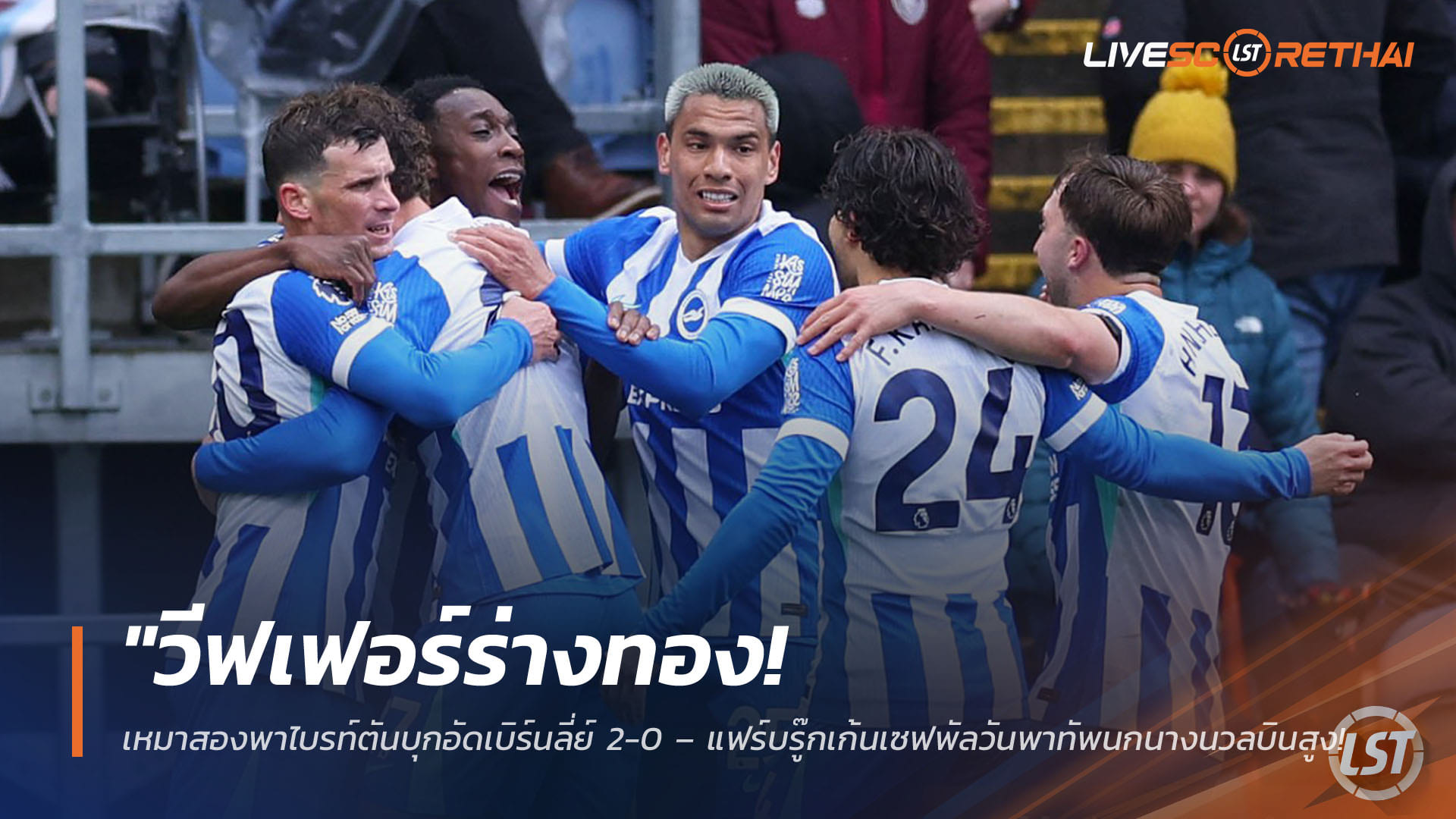 ข่าวฟุตบอล วันอาทิตย์ ที่ 12 เมษายน 2568 : "วีฟเฟอร์ร่างทอง! เหมาสองพาไบรท์ตันบุกอัดเบิร์นลี่ย์ 2-0 – แฟร์บรู๊กเก้นเซฟพัลวันพาทัพนกนางนวลบินสูงลุ้นตั๋วยุโรป"