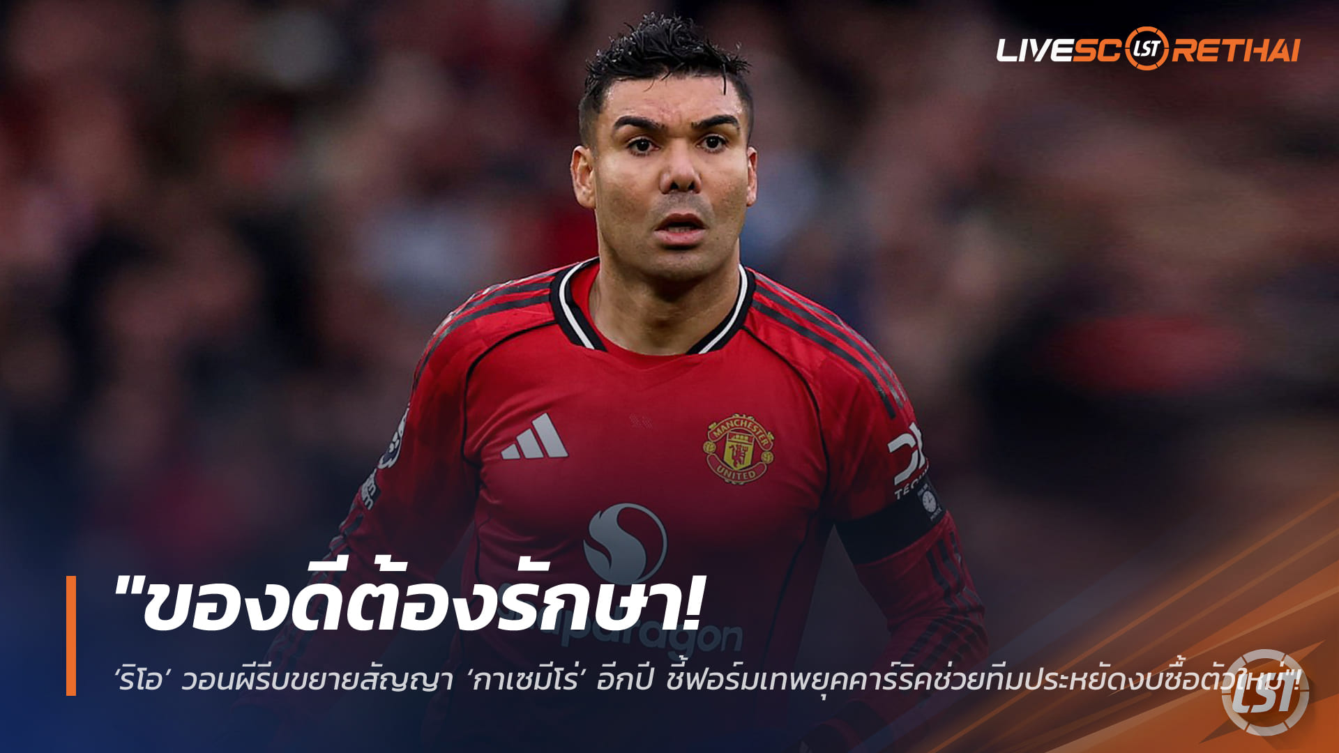 ข่าวฟุตบอล วันอาทิตย์ ที่ 8 กุมพาพันธ์ 2568 : "ของดีต้องรักษา! ‘ริโอ’ วอนผีรีบขยายสัญญา ‘กาเซมีโร่’ อีกปี ชี้ฟอร์มเทพยุคคาร์ริคช่วยทีมประหยัดงบซื้อตัวใหม่"!