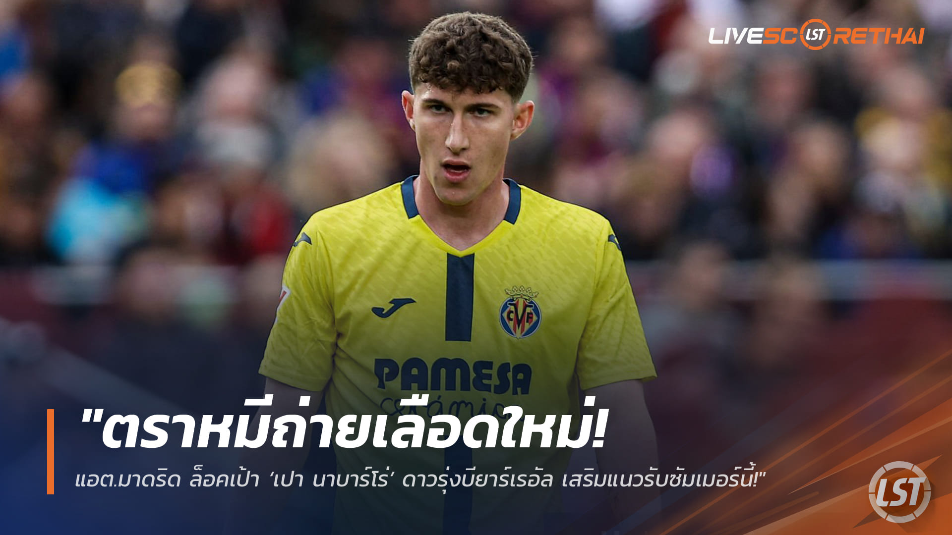 ข่าวฟุตบอล วันพุธ ที่ 25 มีนาคม 2568 : "ตราหมีถ่ายเลือดใหม่! แอต.มาดริด ล็อคเป้า ‘เปา นาบาร์โร่’ ดาวรุ่งบียาร์เรอัล เสริมแนวรับซัมเมอร์นี้!"