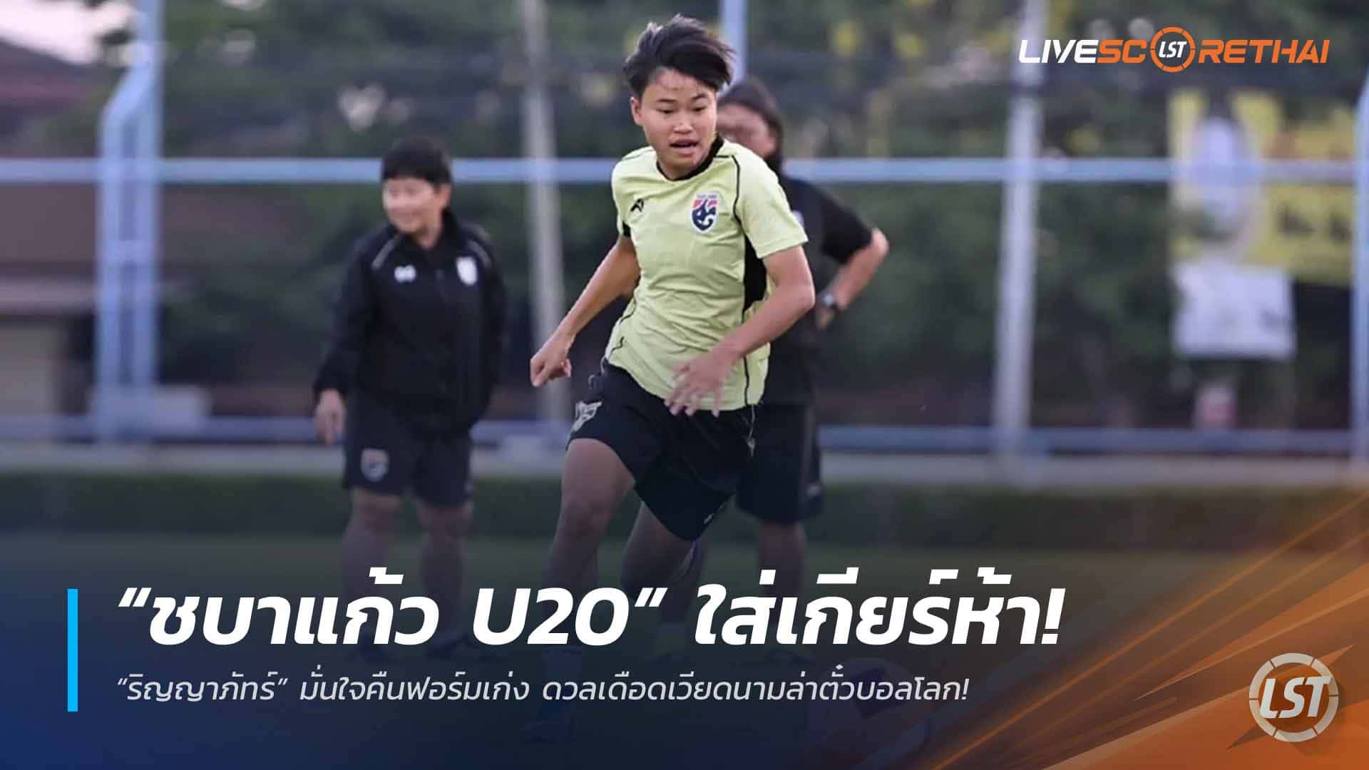 ข่าวฟุตบอลไทย วันเสาร์ ที่ 4  เมษายน 2568 : “ชบาแก้ว U20” ใส่เกียร์ห้า! “ริญญาภัทร์” มั่นใจคืนฟอร์มเก่ง ดวลเดือดเวียดนามล่าตั๋วบอลโลก!